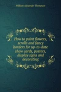 How to paint flowers, scrolls and fancy borders for up-to-date show cards, posters, display signs and decorating