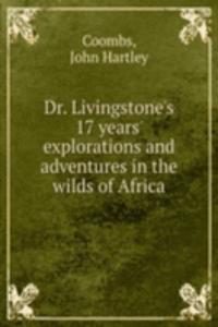 Dr. Livingstone's 17 years' explorations and adventures in the wilds of Africa