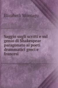 Saggio sugli scritti e sul genio di Shakespear paragonato ai poeti drammatici greci e francesi .