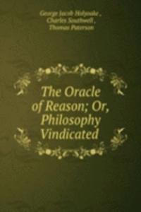 Oracle of Reason; Or, Philosophy Vindicated .