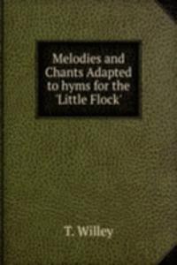 Melodies and Chants Adapted to hyms for the 'Little Flock'