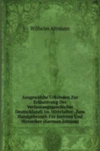 Ausgewahlte Urkunden Zur Erlauterung Der Verfassungsgeschichte Deutschlands Im Mittelalter: Zum Handgebrauch Fur Juristen Und Historiker (German Edition)