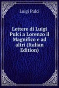 Lettere di Luigi Pulci a Lorenzo il Magnifico e ad altri (Italian Edition)