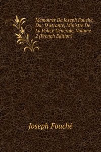 Memoires De Joseph Fouche, Duc D'otrante, Ministre De La Police Generale, Volume 2 (French Edition)