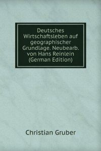 Deutsches Wirtschaftsleben auf geographischer Grundlage. Neubearb. von Hans Reinlein (German Edition)