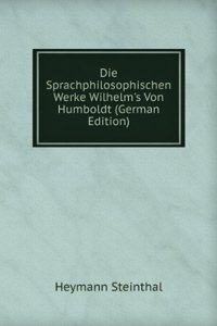 Die Sprachphilosophischen Werke Wilhelm's Von Humboldt (German Edition)