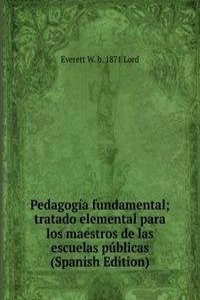 Pedagogia fundamental; tratado elemental para los maestros de las escuelas publicas (Spanish Edition)