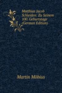 Matthias Jacob Schleiden: Zu Seinem 100. Geburtstage (German Edition)
