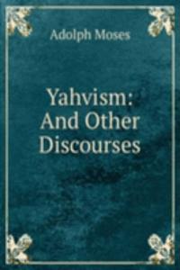 Yahvism: And Other Discourses