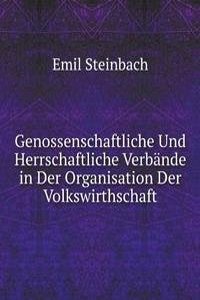 Genossenschaftliche Und Herrschaftliche Verbande in Der Organisation Der Volkswirthschaft