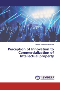 Perception of Innovation to Commercialization of Intellectual property