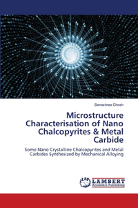 Microstructure Characterisation of Nano Chalcopyrites & Metal Carbide