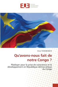 Qu'avons-nous fait de notre Congo ?