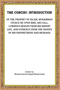 Concise Introduction of the Prophet of Islam, Muhammad (Peace Be Upon Him),