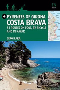 Pyrenees of Girona Costa Brava: 51 Routes on Foot, by Bicycle and in Kayak