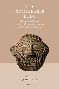 Comparable Body - Analogy and Metaphor in Ancient Mesopotamian, Egyptian, and Greco-Roman Medicine