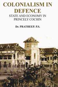 Colonialism in Defence: State and Economy in Princely Cochin