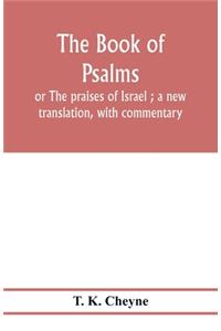 Book of Psalms: or The praises of Israel; a new translation, with commentary