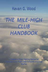 The Mile-High Club Handbook: A Tongue in Cheek Training Manual for Passengers and Flight Crew Complete with Case Studies