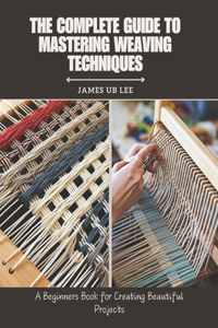 Complete Guide to Mastering Weaving Techniques