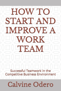 How to Start and Improve a Work Team