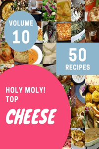 Holy Moly! Top 50 Cheese Recipes Volume 10
