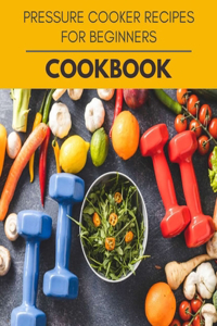 Pressure Cooker Recipes For Beginners Cookbook