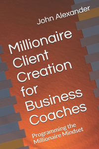 Millionaire Client Creation for Business Coaches