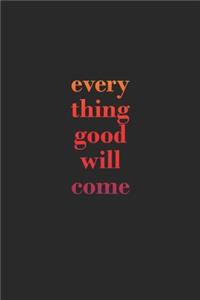 every thing good will come