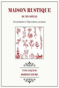 MAISON RUSTIQUE DU XIXe SIÈCLE - TOME 5 - Horticulture
