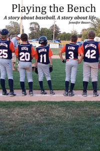 Playing the Bench: A story about baseball. A story about life.