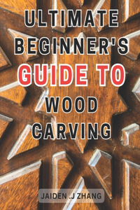 Ultimate Beginner's Guide to Wood Carving
