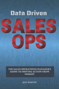 Data Driven Sales Ops: The Sales Operations Manager's Guide to Driving Action from Insight
