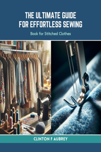 Ultimate Guide for Effortless Sewing