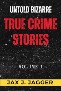 Untold Bizarre True Crime Stories