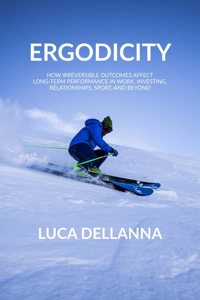 Ergodicity: How irreversible outcomes affect long-term performance in work, investing, relationships, sport, and beyond