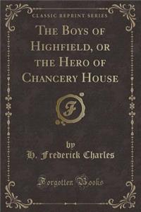 The Boys of Highfield, or the Hero of Chancery House (Classic Reprint)