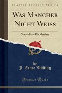 Was Mancher Nicht Weiï¿½: Sprachliche Plaudereien (Classic Reprint)