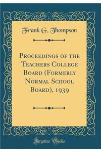 Proceedings of the Teachers College Board (Formerly Normal School Board), 1939 (Classic Reprint)