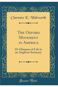 The Oxford Movement in America: Or Glimpses of Life in an Anglican Seminary (Classic Reprint)