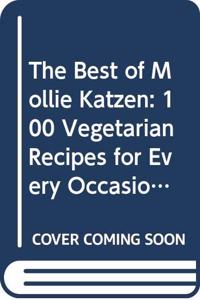 The Best of Mollie Katzen: 100 Vegetarian Recipes for Every Occasion