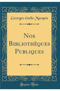 Nos Bibliothï¿½ques Publiques (Classic Reprint)