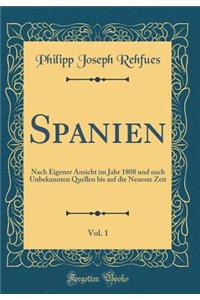Spanien, Vol. 1: Nach Eigener Ansicht Im Jahr 1808 Und Nach Unbekannten Quellen Bis Auf Die Neueste Zeit (Classic Reprint)