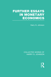 Further Essays in Monetary Economics (Collected Works of Harry Johnson)