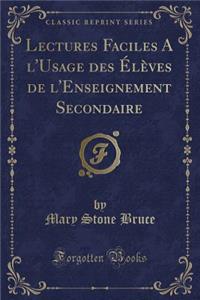 Lectures Faciles a l'Usage Des Ã?lÃ¨ves de l'Enseignement Secondaire (Classic Reprint)