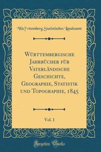 WÃ¼rttembergische JahrbÃ¼cher FÃ¼r VaterlÃ¤ndische Geschichte, Geographie, Statistik Und Topographie, 1845, Vol. 1 (Classic Reprint)
