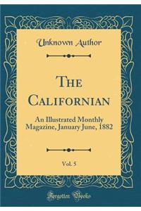 The Californian, Vol. 5: An Illustrated Monthly Magazine, January June, 1882 (Classic Reprint)