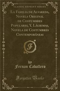 La Familia de Alvareda, Novela Original de Costumbres Populares, Y, Lágrimas, Novela de Costumbres Contemporáneas (Classic Reprint)