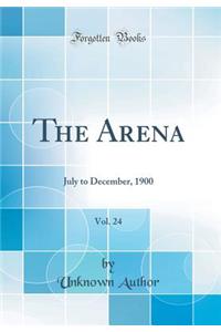 The Arena, Vol. 24: July to December, 1900 (Classic Reprint)