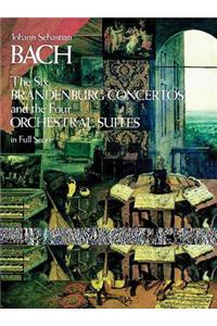 Six Brandenburg Concertos and the Four Orchestral Suites in Full Score